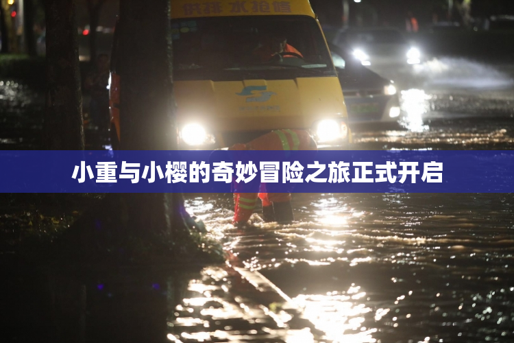 小重与小樱的奇妙冒险之旅正式开启