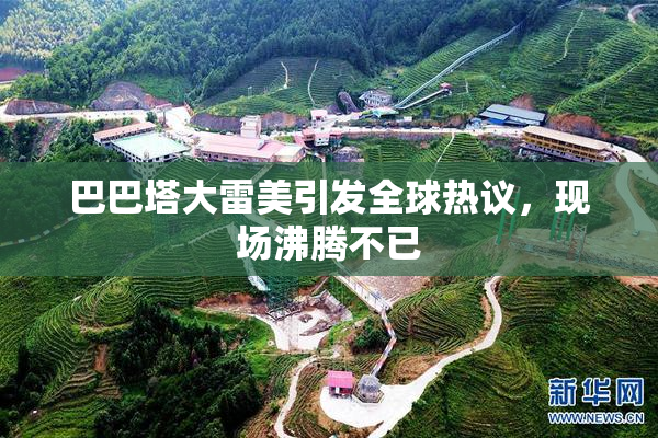巴巴塔大雷美引发全球热议，现场沸腾不已
