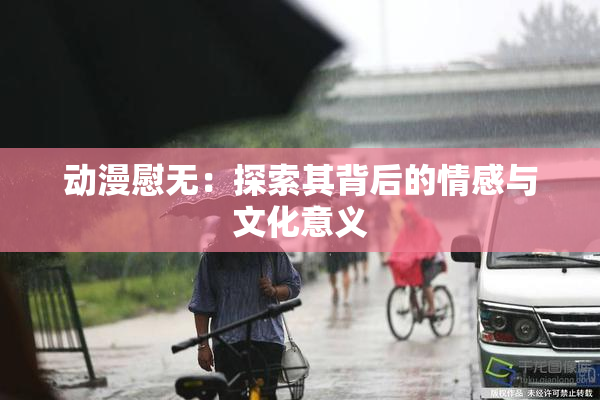 动漫慰无：探索其背后的情感与文化意义