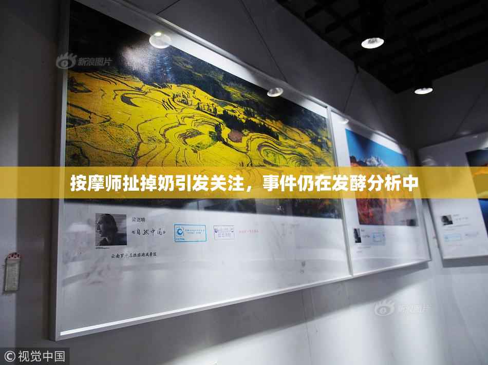按摩师扯掉奶引发关注，事件仍在发酵分析中