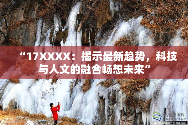 “17XXXX：揭示最新趋势，科技与人文的融合畅想未来”