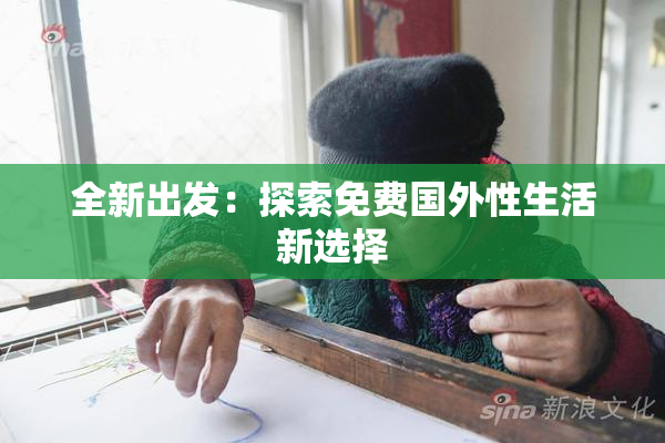 全新出发：探索免费国外性生活新选择