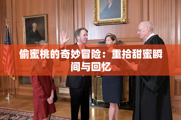 偷蜜桃的奇妙冒险：重拾甜蜜瞬间与回忆