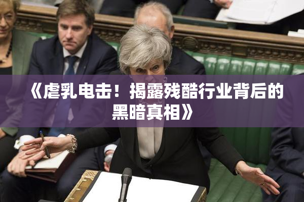 《虐乳电击！揭露残酷行业背后的黑暗真相》