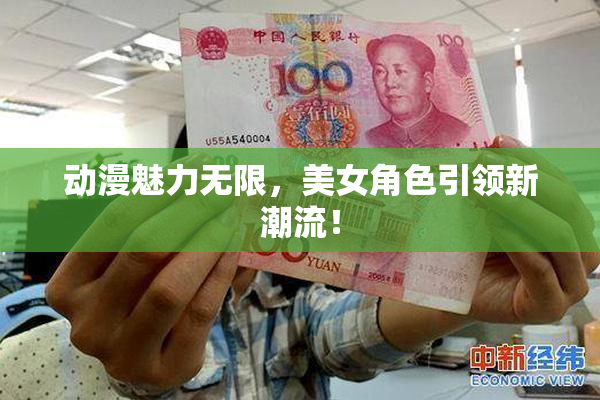 动漫魅力无限，美女角色引领新潮流！