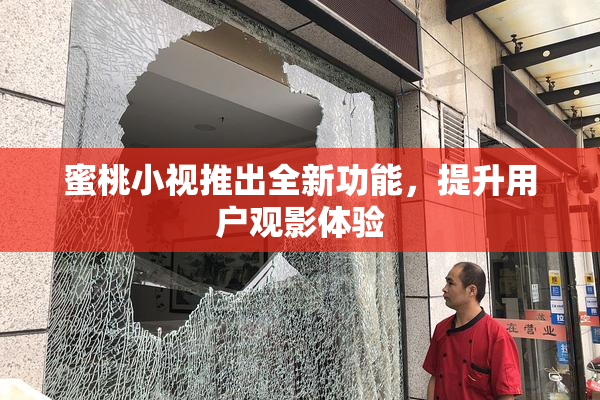 蜜桃小视推出全新功能，提升用户观影体验