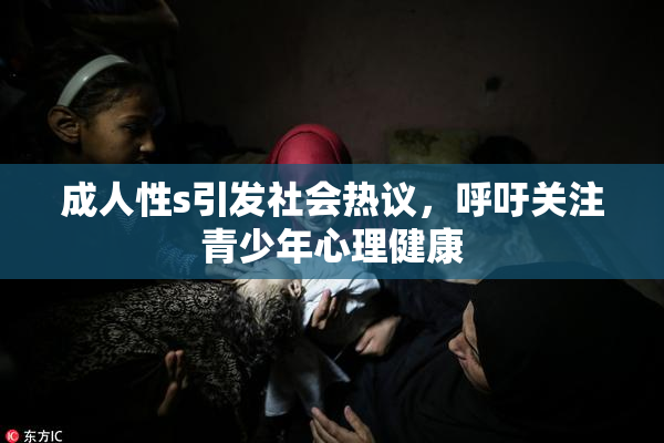 成人性s引发社会热议，呼吁关注青少年心理健康