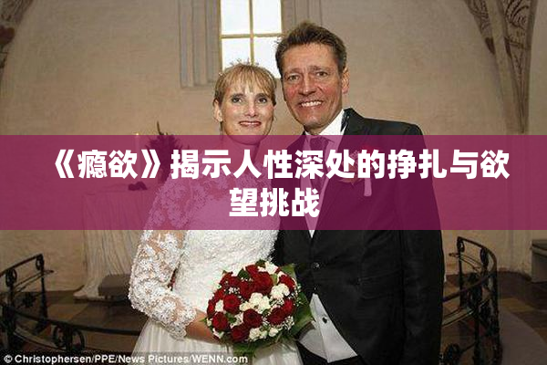 《瘾欲》揭示人性深处的挣扎与欲望挑战