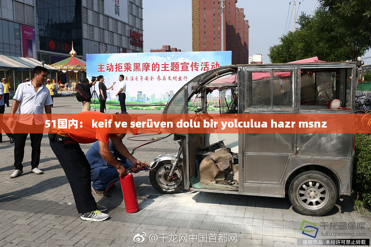 51国内： keif ve serüven dolu bir yolculua hazr msnz