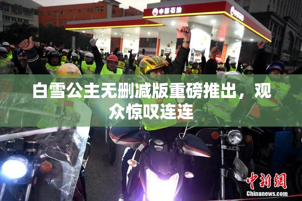 白雪公主无删减版重磅推出，观众惊叹连连