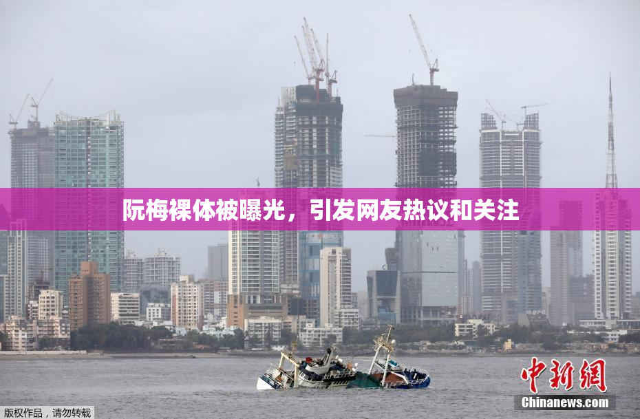 阮梅裸体被曝光，引发网友热议和关注