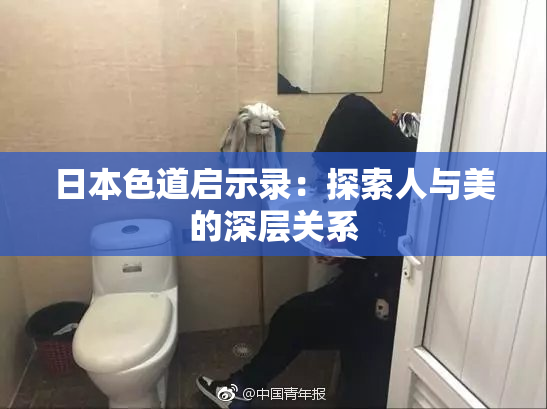 日本色道启示录：探索人与美的深层关系