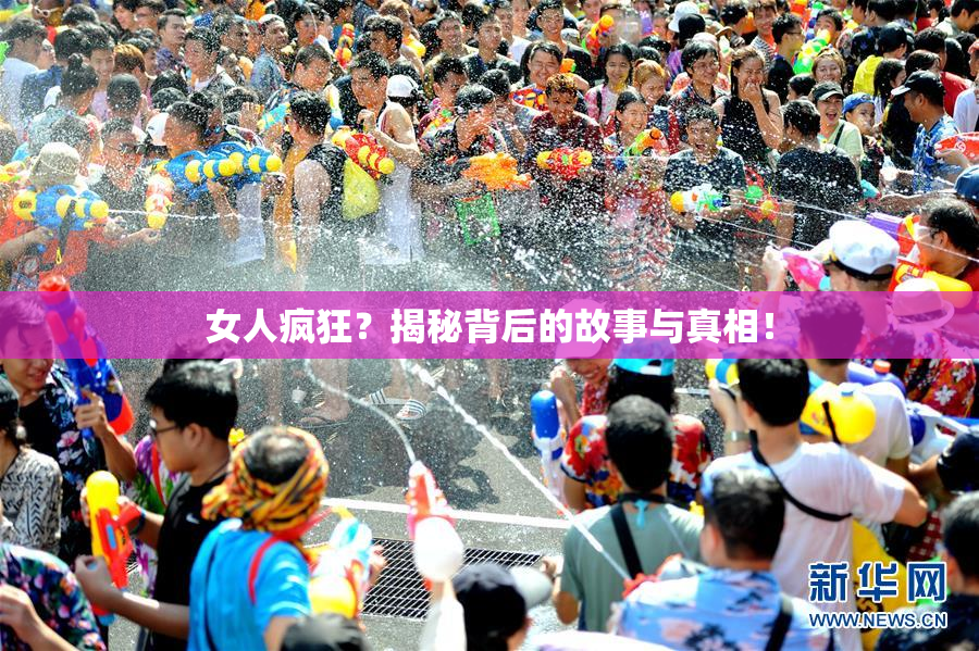 女人疯狂？揭秘背后的故事与真相！