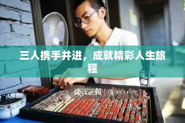 三人携手并进，成就精彩人生旅程