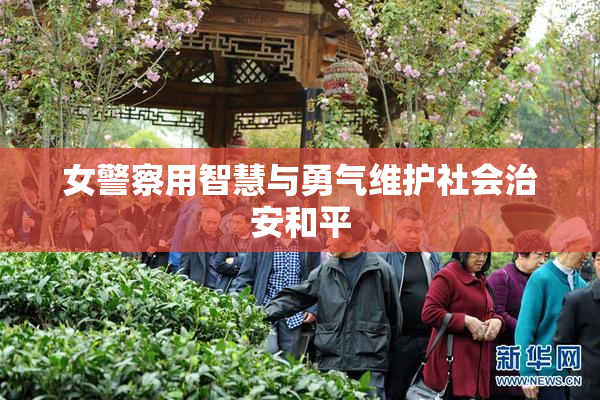女警察用智慧与勇气维护社会治安和平