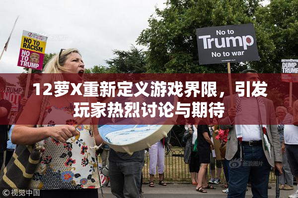 12萝X重新定义游戏界限，引发玩家热烈讨论与期待