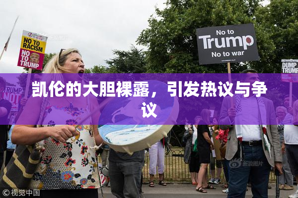 凯伦的大胆裸露，引发热议与争议