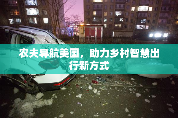 农夫导航美国，助力乡村智慧出行新方式