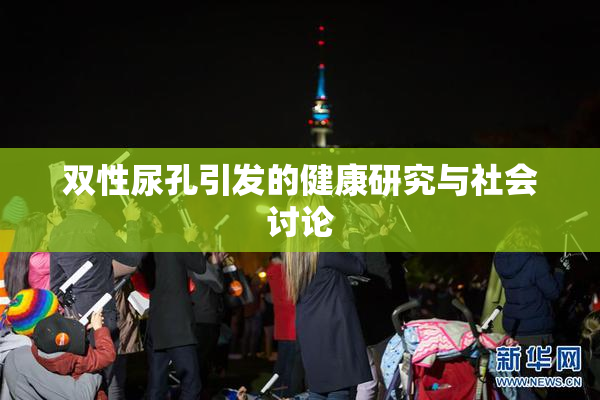 双性尿孔引发的健康研究与社会讨论