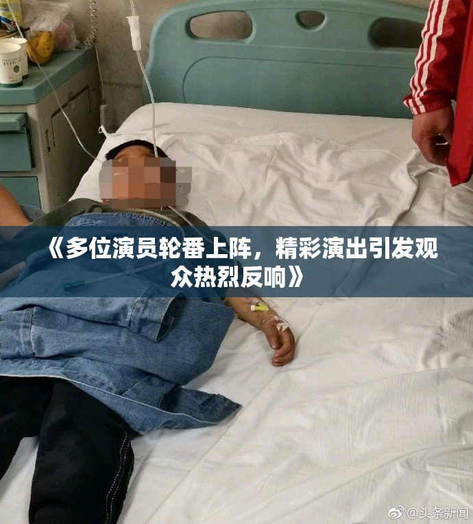 《多位演员轮番上阵，精彩演出引发观众热烈反响》