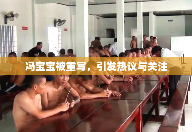 冯宝宝被重写，引发热议与关注