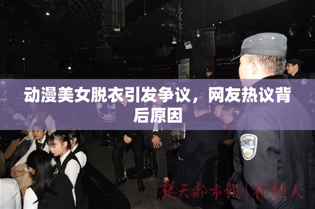 动漫美女脱衣引发争议，网友热议背后原因