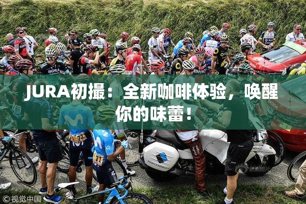 JURA初撮：全新咖啡体验，唤醒你的味蕾！