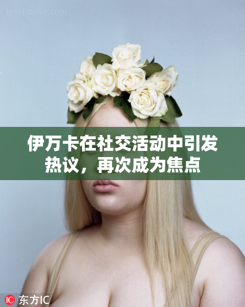 伊万卡在社交活动中引发热议，再次成为焦点