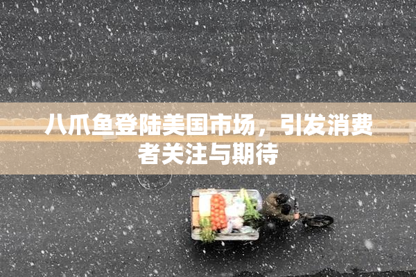 八爪鱼登陆美国市场，引发消费者关注与期待