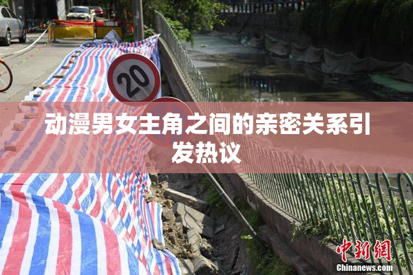 动漫男女主角之间的亲密关系引发热议