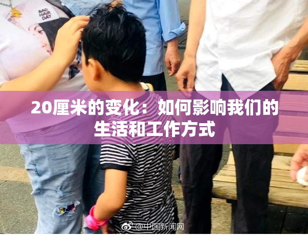 20厘米的变化：如何影响我们的生活和工作方式
