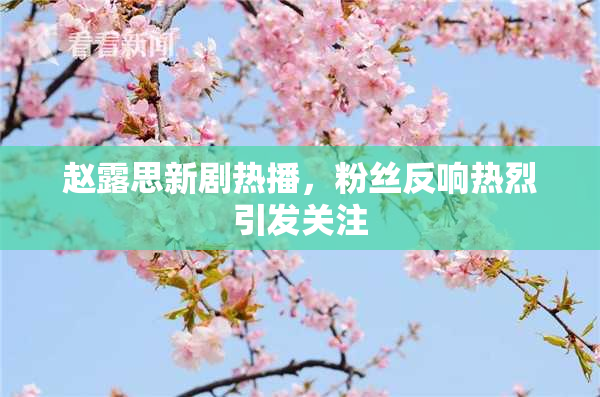 赵露思新剧热播，粉丝反响热烈引发关注