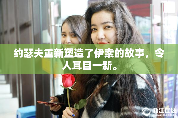 约瑟夫重新塑造了伊索的故事，令人耳目一新。