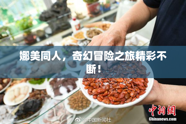娜美同人，奇幻冒险之旅精彩不断！