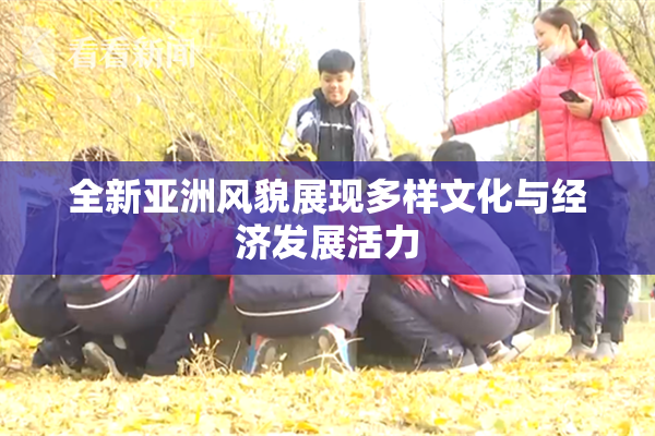 全新亚洲风貌展现多样文化与经济发展活力