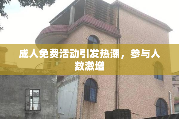 成人免费活动引发热潮，参与人数激增