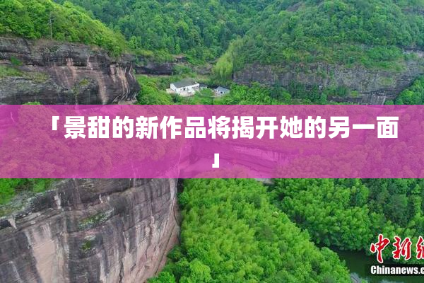 「景甜的新作品将揭开她的另一面」