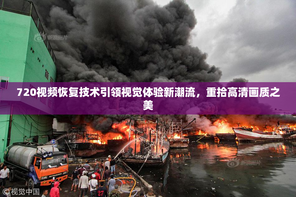 720视频恢复技术引领视觉体验新潮流，重拾高清画质之美