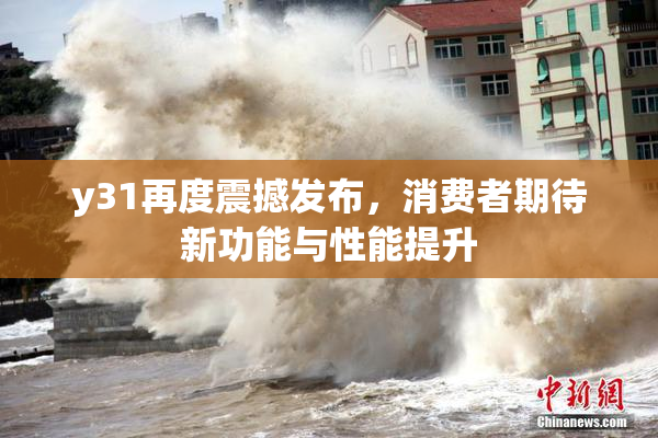 y31再度震撼发布，消费者期待新功能与性能提升