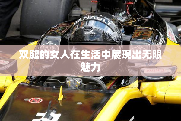 双腿的女人在生活中展现出无限魅力