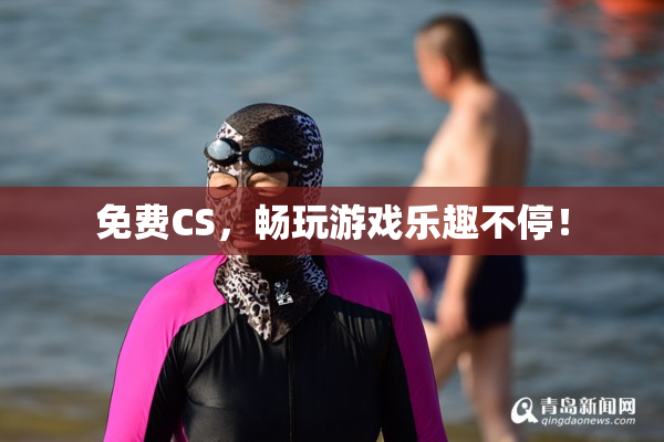 免费CS，畅玩游戏乐趣不停！