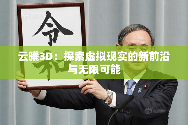 云曦3D：探索虚拟现实的新前沿与无限可能