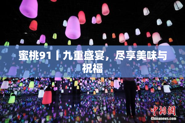 蜜桃91丨九重盛宴，尽享美味与祝福