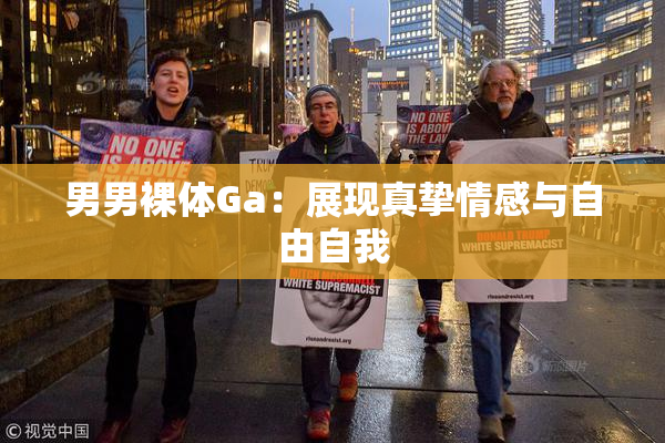 男男裸体Ga：展现真挚情感与自由自我