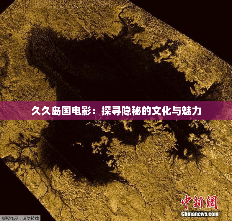 久久岛国电影：探寻隐秘的文化与魅力