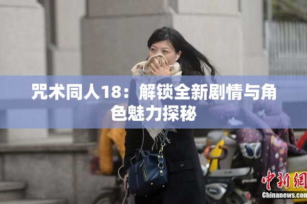 咒术同人18：解锁全新剧情与角色魅力探秘