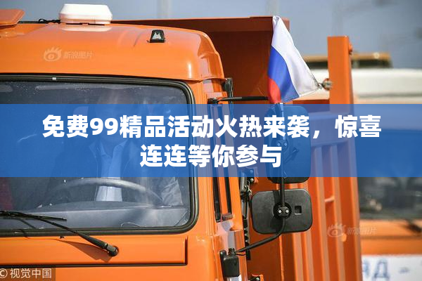 免费99精品活动火热来袭，惊喜连连等你参与