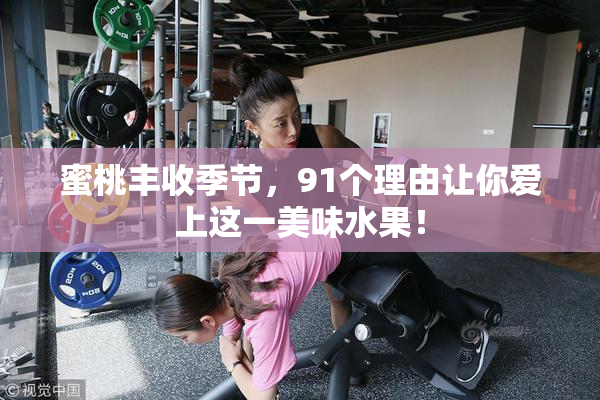 蜜桃丰收季节，91个理由让你爱上这一美味水果！