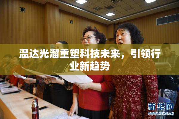 温达光溜重塑科技未来，引领行业新趋势