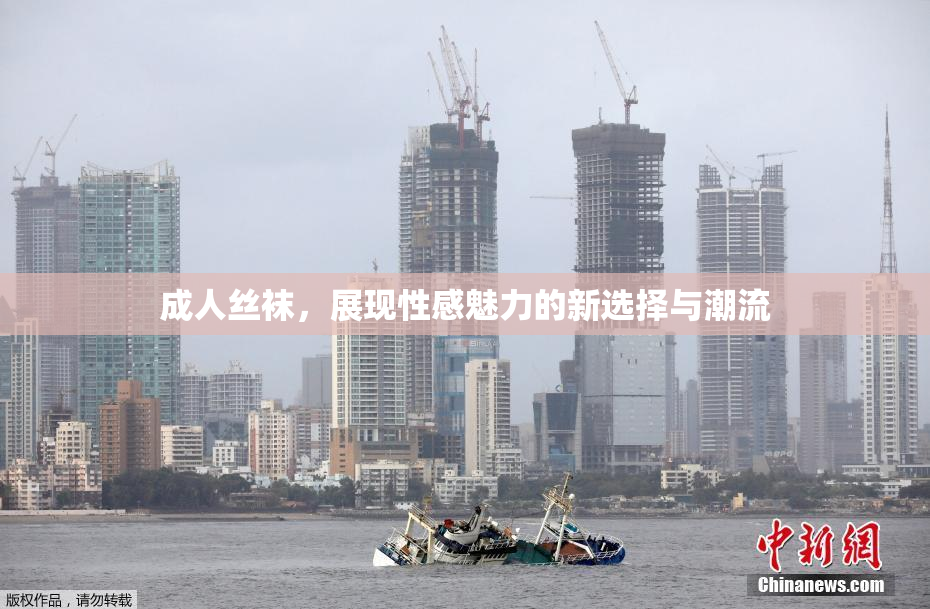 成人丝袜，展现性感魅力的新选择与潮流